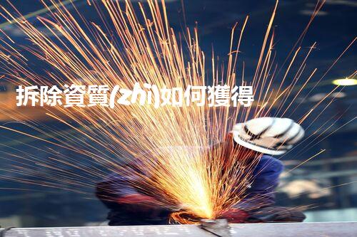 拆除資質(zhì)如何獲得？房屋工程必備技能！
